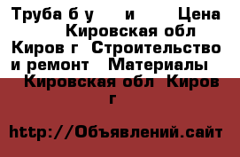 Труба б/у 426 и 530 › Цена ­ 32 - Кировская обл., Киров г. Строительство и ремонт » Материалы   . Кировская обл.,Киров г.